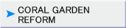 CORAL GARDEN REFORM
